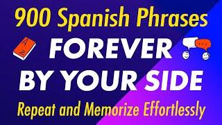 900 Spanish Phrases Forever by Your Side: Repeat and Memorize Effortlessly