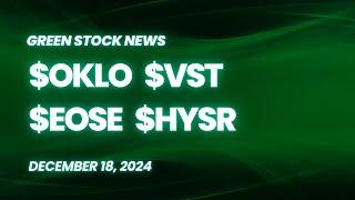 Green Stock News for December 18, 2024: $OKLO $VST $EOSE $HYSR