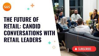 The Future of Retail: Candid Conversations with Retail Leaders