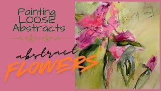 Creating LOOSE ABSTRACTS, LOOSEN UP!! THREE complete paintings. PAINTING FLORALS!