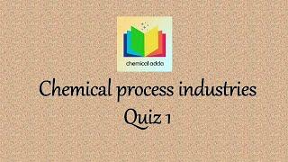 Chemical process industries, Multiple choice questions, quiz 1