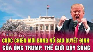 Điểm nóng quốc tế: Cuộc chiến mới bùng nổ sau quyết định của ông Trump, thế giới dậy sóng