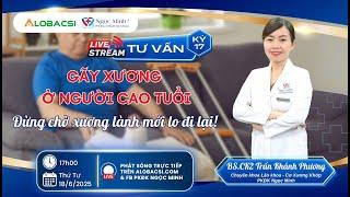 LIVE 17 | Gãy xương ở người cao tuổi - Đừng chờ xương lành mới lo đi lại!