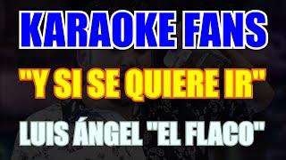 Y Si Se Quiere Ir - Karaoke - Luis Ángel "El Flaco"