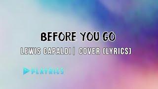 Before You Go - Lewis Capaldi | Lyrics Cover