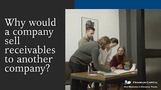 Why would a company sell receivables to another company?
