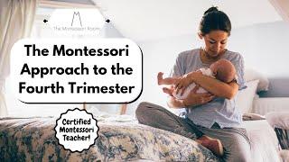 The Montessori Approach to the Fourth Trimester