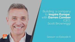 S10E06 - Building 'a company to inspire Europe', with Darren Comber (CEO, Scott Brownrigg)