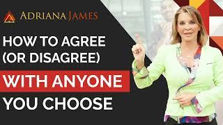 How to Agree (or Disagree) With Anyone You Choose - Dr. Adriana James, NLP Master Trainer