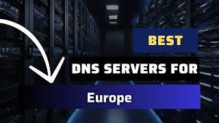 Best DNS Servers for Europe - Ranked & Reviewed