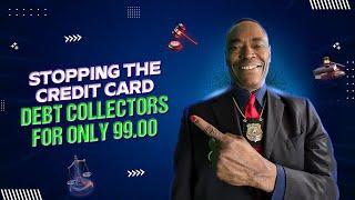 STOPPING THE CREDIT CARD DEBT COLLECTORS FOR ONLY 99.00