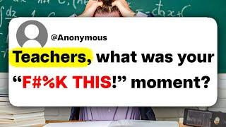 Teachers, what was your "F#%K THIS!" moment?