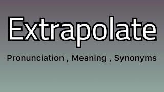 Extrapolate meaning - Extrapolate pronunciation - Extrapolate example - Extrapolate synonyms