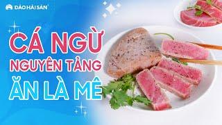 CÁ NGỪ NGUYÊN TẢNG ĂN LÀ MÊ l ĐẢO HẢI SẢN