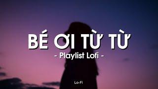 Bé Ơi Từ Từ, Có Lẽ Bên Nhau Là Sai, Mây x Gió x Đom Đóm ... | Playlist Nhạc Lofi Chill Nhẹ Nhàng