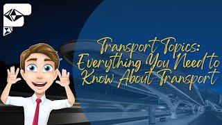 Transport Topics: Everything You Need to Know About Transport