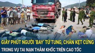 Ám ảnh giây phút người ‘bay’ tứ tung, chân kẹt cứng trong vụ tai nạn thảm khốc trên cao tốc