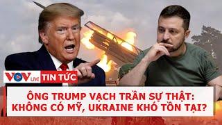 Thế giới hôm nay: Ông Trump vạch trần sự thật, không có Mỹ, Ukraine khó tồn tại? | VOV Live