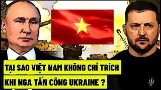 Tại Sao Việt Nam Không Chỉ Trích Khi Nga Tấn Công Ukraine ?