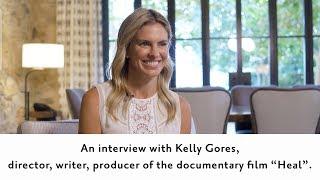 “Heal” Filmmaker Kelly Noonan Gores on How Your Mind Can Heal Your Body