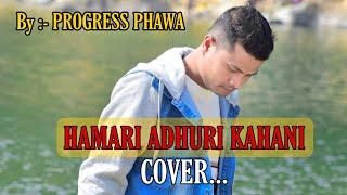 HAMARI ADHURI KAHANI.. (COVER) BY PROGRESS PHAWA OFFICIAL....