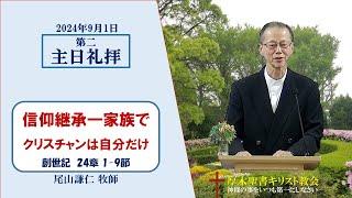 2024/9/1 第二主日礼拝 「信仰継承一家族でクリスチャンは自分だけ」 創世記 24：1-9 尾山謙仁 牧師