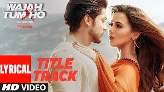 "Wajah Tum Ho" (Title Song)Lyrical |Mithoon, Tulsi Kumar, Sana Khan, Sharman, Gurmeet |Vishal Pandya