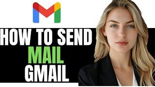 HOW TO SEND MAIL ON GMAIL 2025! - (FULL GUIDE)