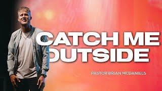 Catch Me Outside - Pastor Brian McDaniels