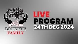 BREKETE FAMILY LIVE PROGRAM 24TH DECEMBER 2024