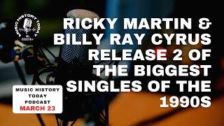 Ricky Martin & Billy Ray Cyrus Release 2 of '90s Biggest Hits: Music History Today Podcast March 23