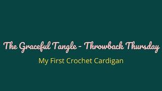 The Graceful Tangle | Throwback Thursday | My First Crochet Cardigan