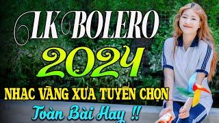 LK BOLERO 2024NHẠC TRỮ TÌNH BẤT HỦ HAY NHẤT TUYỂN CHỌN NHẠC VÀNG HẢI NGOẠI XƯA 2024