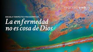 La enfermedad no es cosa de Dios. ESCUELA TERAPÉUTICA PSICOESPIRITUAL. José Luis Gil Monteagudo.