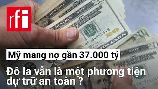 Mỹ mang nợ gần 37.000 tỷ : Đô la vẫn là một phương tiện dự trữ an toàn ?