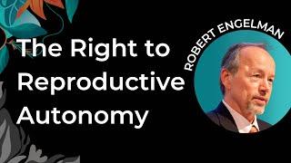 Robert Engelman | Reproductive Autonomy: A Human Right and a Foundation for a Healthy Planet