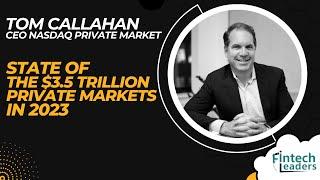 State of the $3.5 Trillion Private Markets in 2023 - Tom Callahan, CEO of Nasdaq Private Market