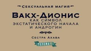 Вакх-Дионис, как символ экстатического начала и андрогин. Сестра Ахава. Курс Сексуальная магия.DEMO