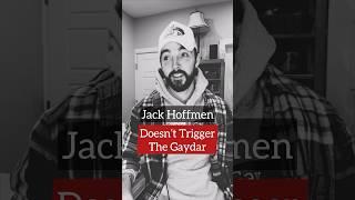 Jack Hoffmen | Doesn’t Trigger The Gaydar