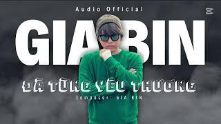 GIA BIN - ĐÃ TỪNG YÊU THƯƠNG (Audio Official)