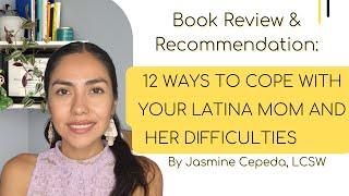 Book Review & Recommendation: 12 Ways to Cope with Your Latina Mom and Her Difficulties