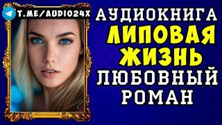  АУДИОКНИГА ЛЮБОВНЫЙ РОМАН: ЛИПОВАЯ ЖИЗНЬ СЛУШАТЬ ПОЛНОСТЬЮ  НОВИНКА 2024 