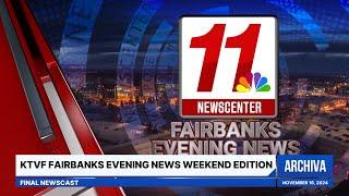 KTVF Fairbanks Evening News Weekend Edition - Final Newscast | November 16, 2024