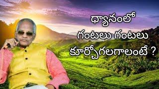 ధ్యానంలో గంటలు గంటలు కూర్చో గలగాలంటే ? Part 2 Tatavarthy Veera Raghava Rao