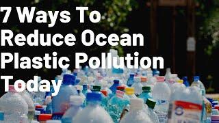 7 Ways To Reduce Ocean Plastic Pollution Today