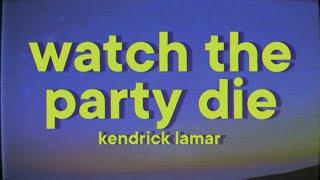 Kendrick Lamar - Watch The Party Die [Lyrics]