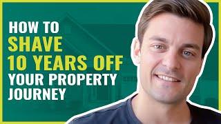 How To Shave 10 Years Off Your Property Journey | #257