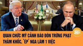 Quan chức Mỹ cảnh báo đòn trừng phạt thảm khốc, ‘ép’ Nga làm 1 việc