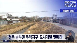 [오늘의 단신] 청주 남부권 주택지구·도시개발 잇따라ㅣMBC충북 뉴스ㅣ