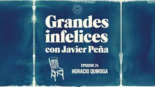 #24 Horacio Quiroga | Grandes Infelices. Luces y sombras de grandes novelistas